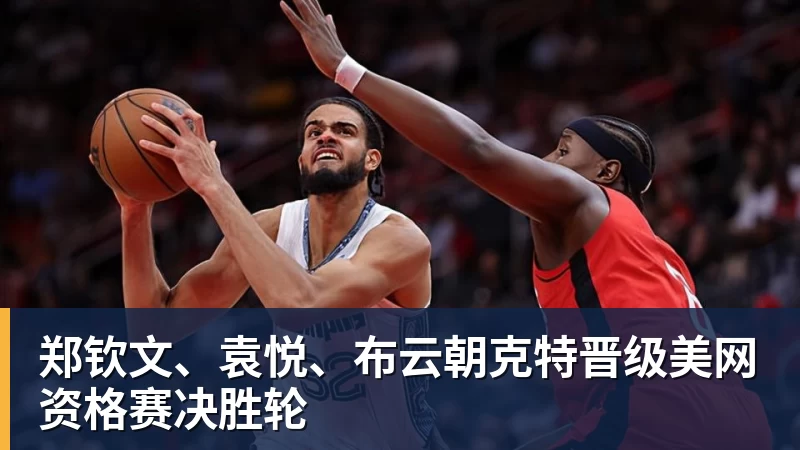 郑钦文、袁悦、布云朝克特晋级美网资格赛决胜轮
