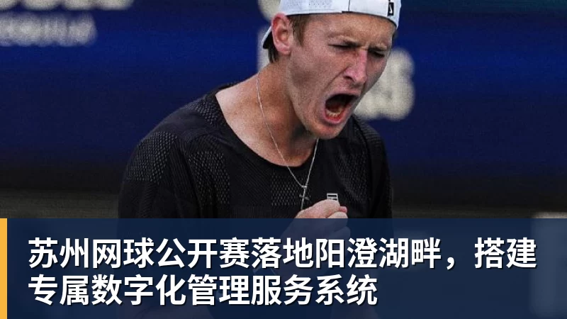 苏州网球公开赛落地阳澄湖畔，搭建专属数字化管理服务系统